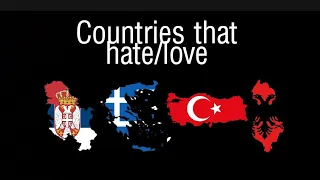 Countries that hate/love Serbia,Albania,Turkey,Greece.(AG MAPPING VOL 2)