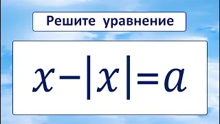 Как решать уравнение с параметром и модулем ★ Решите уравнение: x-|x|=a