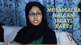 MUSALSALKA HALGAN JACAYL PART 5