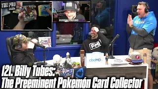 121. Billy Tubes: The Preeminent Pokemón Card Collector | The Pod