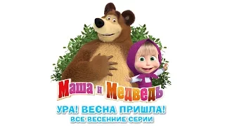 Маша и Медведь - Сборник Весенних Мультиков ( Все серии про Весну )