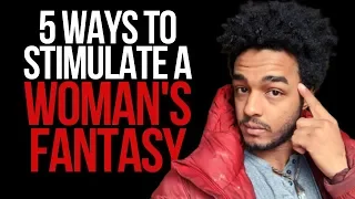 5 Ways To Make a Woman FANTASIZE About You NON-STOP