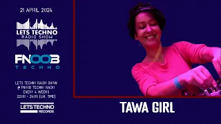 TAWA GIRL - LETS TECHNO radio show Apr 2024 @ Fnoob Techno Radio