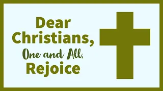 Dear Christians, One and All, Rejoice - Lutheran Service Book 556