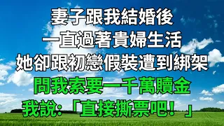 妻子跟我結婚後，一直過著貴婦生活，她卻跟初戀假裝遭到綁架，問我索要一千萬贖金，我說:「直接撕票吧！」【一窗昏曉】#落日溫情#情感故事#花開富貴#深夜淺讀#家庭矛盾#爽文