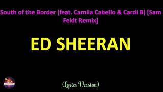 Ed Sheeran - South of the Border (feat. Camila Cabello & Cardi B) [Sam Feldt Remix] (Lyrics Version)