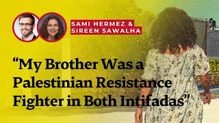 My Brother Was a Palestinian Resistance Fighter in Both Intifadas | Sami Hermez and Sireen Sawalha