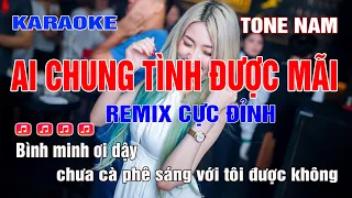 Ai Chung Tình Được Mãi Karaoke Remix Tone Nam | Chuẩn chất lượng 2023