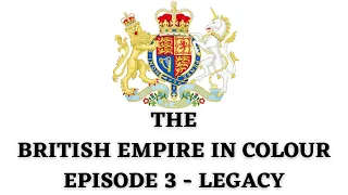 The British Empire in Colour:  Episode 3 - Legacy (British Empire Documentary)