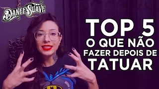 TOP 5 - O QUE NÃO FAZER DEPOIS DE TATUAR - DANEE SUAVE