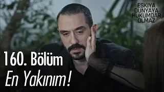 En yakınım! - Eşkıya Dünyaya Hükümdar Olmaz 160. Bölüm