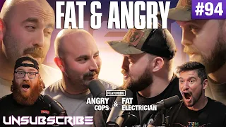 Fat & Angry ft. Angry Cops & The Fat Electrician - Unsubscribe Podcast Ep 94