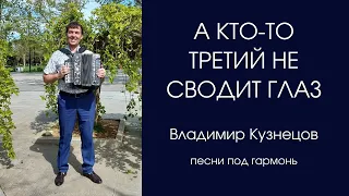 А кто то третий не сводит глаз. Народные песни. Песни под гармонь. Владимир Кузнецов.