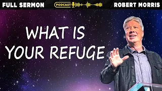 What Is Your Refuge | Pastor Robert Morris