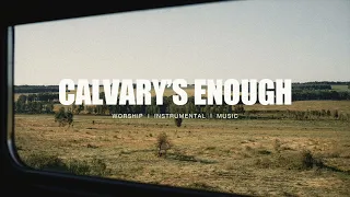 Calvary's Enough - Brook Ligertwood | Instrumental Worship | Soaking Music