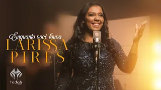 Larissa Pires | Enquanto Você Louva [Clipe Oficial]