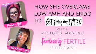 How She Overcame Low AMH & Endo To Get Pregnant At 40 | Fertility