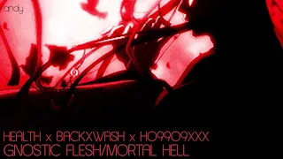 HEALTH x  BACKXWASH x HO99O9XXX  :: GNOSTIC FLESH/MORTAL HELL [slowed + reverbed]