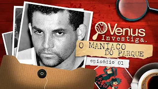 O Maníaco do Parque - O crime de Francisco de Assis com Telma Rocha | VENUS INVESTIGA (parte 1/4)