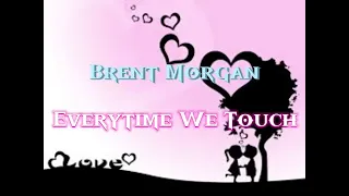 Everytime We Touch - Brent Morgan (song lyric)