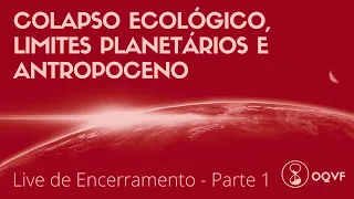 Live de Encerramento/Parte 1 - Colapso Ecológico, Limites Planetários e Antropoceno