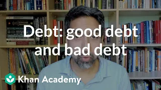 Debt: Good debt and bad debt | Loans and debt | Financial literacy | Khan Academy