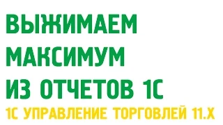 Выжимаем максимум из отчетов 1С Управление торговлей 11. Практика построения отчетов.