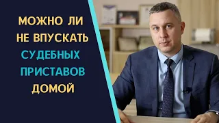 Можно ли не впускать судебных приставов домой