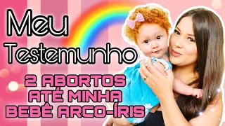 DE DOIS "4B0RT0S" À MINHA BEBÊ ARCO-ÍRIS - Meu Testemunho