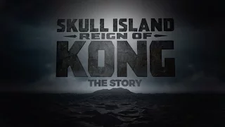 The Making of Skull Island: Reign of Kong — The Story