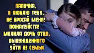 Папочка, я люблю тебя, не бросай меня! Пожалуйста! - умоляла дочь отца, вынужденного уйти из семьи