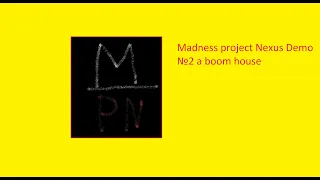 Madness project Nexus Demo №2 a boom house