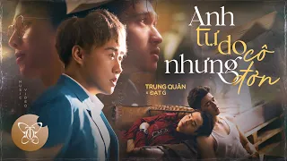 ANH TỰ DO NHƯNG CÔ ĐƠN l TRUNG QUÂN x ĐẠT G | OFFICIAL MUSIC VIDEO