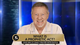 What Is A Prophetic Act? | Give Him 15  Daily Prayer with Dutch | August 30, 2023