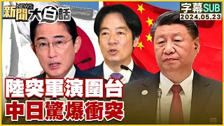 [SUB]陸突軍演圍台 中日驚爆衝突 新聞大白話 20240523 (字幕版)