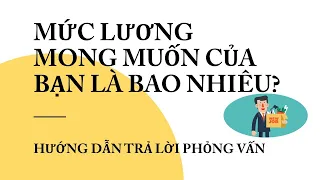 Hướng dẫn trả lời câu hỏi: Mức lương bạn mong muốn là bao nhiêu?