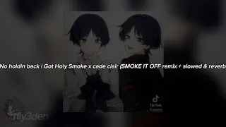 No holdin back | Got Holy Smoke x cade clair (SMOKE IT OFF remix + slowed & reverb)