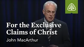 John MacArthur: For the Exclusive Claims of Christ