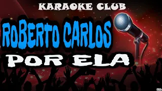 ROBERTO CARLOS - POR ELA ( KARAOKÊ )