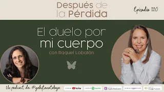 El duelo por mi cuerpo - Episodio 120 - Gaby Tanatóloga con Raquel Lobatón