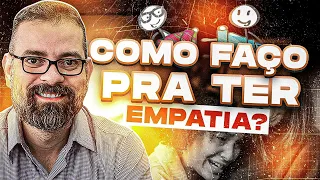 COMO FAÇO PRA TER EMPATIA?