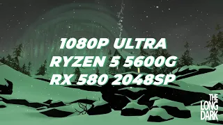 THE LONG DARK / RYZEN 5 5600G / RX 580 8GB 2048SP / TESTING IN 1080P ULTRA !