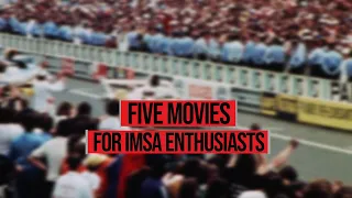 Five Movies for IMSA Enthusiasts