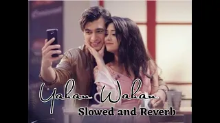 Yahan Wahan (Male Version) - Slowed and Reverb - Yeh Rishta Kya Kehlata Hai