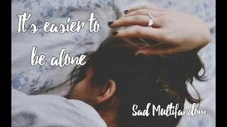 It's Easier To Be Alone - Sad Multifandom