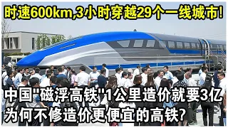 時速600km，3小時穿越29個“一線城市”！中國“磁浮高鐵”規劃正式公布，1公里造價就要3億，為何不修造價更便宜的直通高鐵？