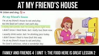 At my friend's house song | Unit 1 - The Food Here Is Great Lesson 2 | Family and Friends 4