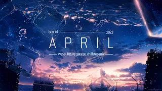 Best of April - 2023 | Wave, Future Garage, Chillstep | 1 hour