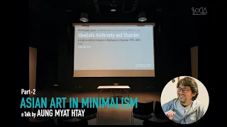Asian Art in Minimalism (Part-2), a Talk by Aung Myat Htay