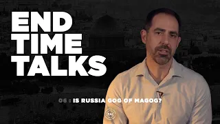 End Time Talks 06: Is Russia Gog of Magog?